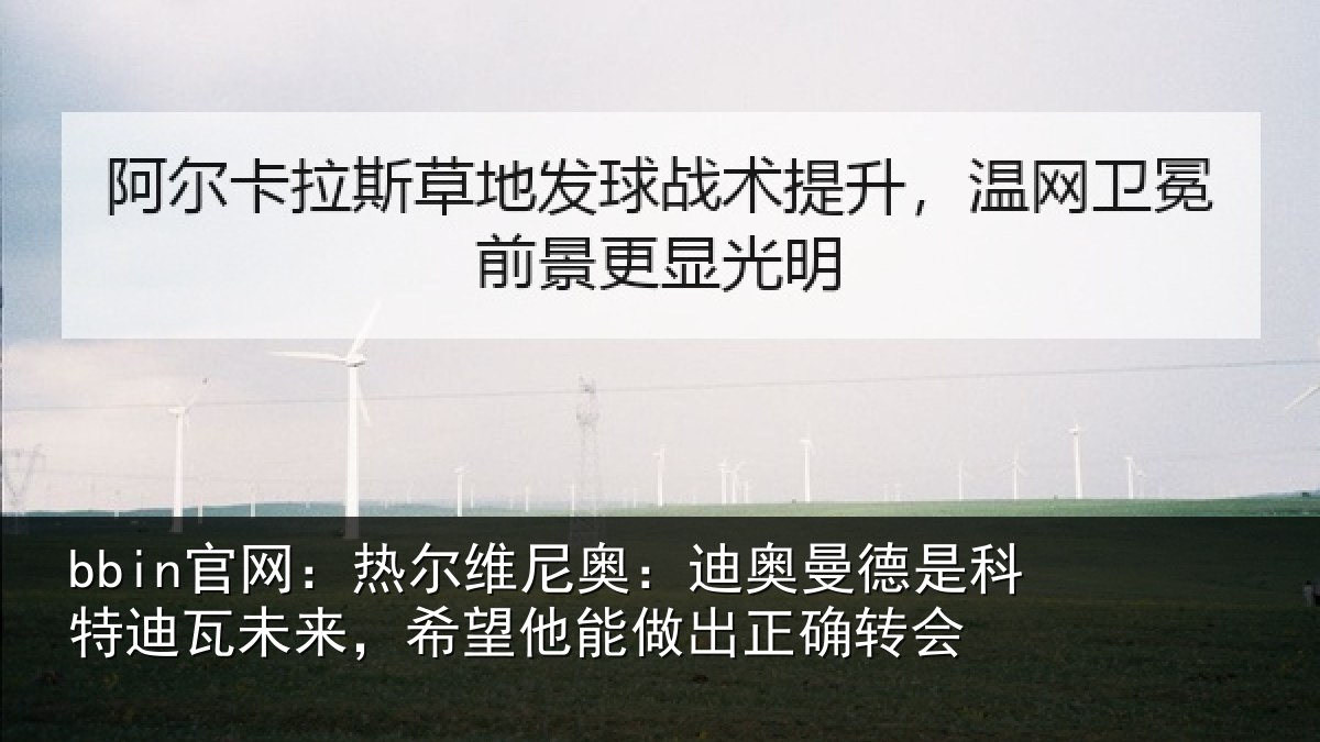 bbin官网：热尔维尼奥：迪奥曼德是科特迪瓦未来，希望他能做出正确转会