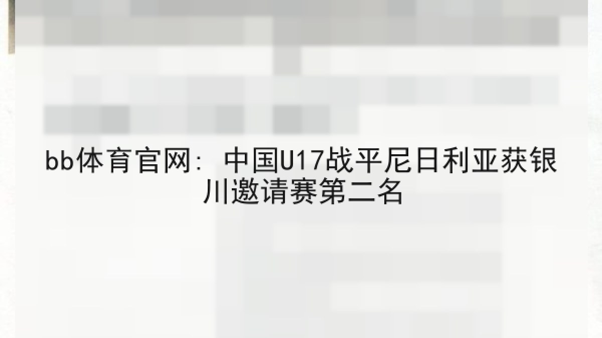 bb体育官网: 中国U17战平尼日利亚获银川邀请赛第二名 bb体育官网: 中国U17战平尼日利亚获银川邀请赛第二名